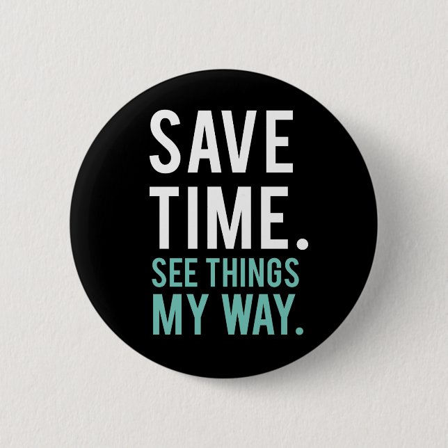 Save Time, See Things My Way Button (Front)