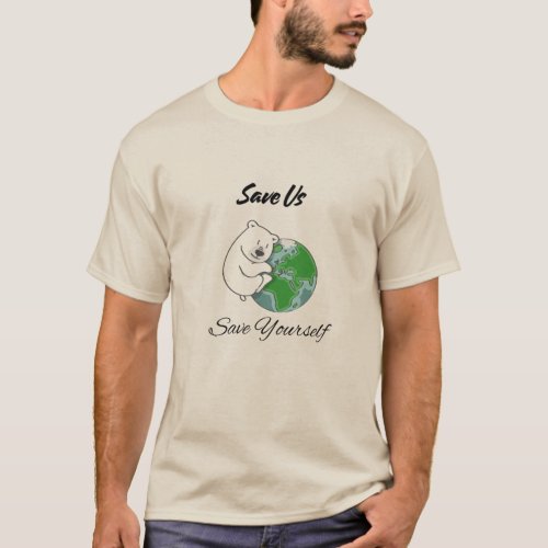 Save Us Save Yourself Polar Bear Hugging Earth T_Shirt