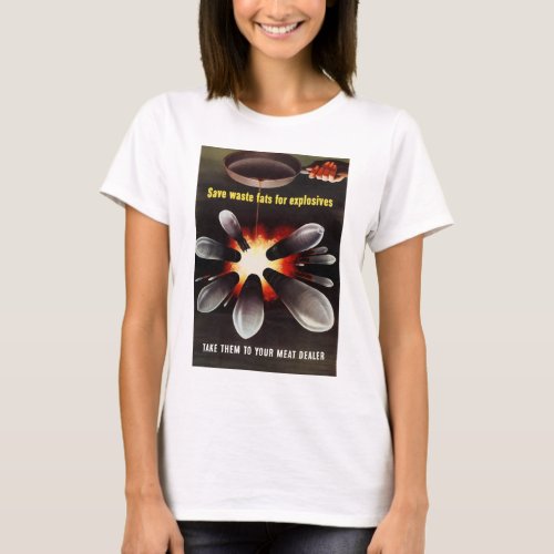 Save Waste Fats For Explosives T_Shirt