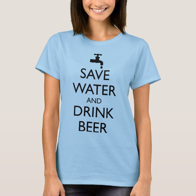 SAVE WATER AND DRINK BEER T-Shirt (Front)