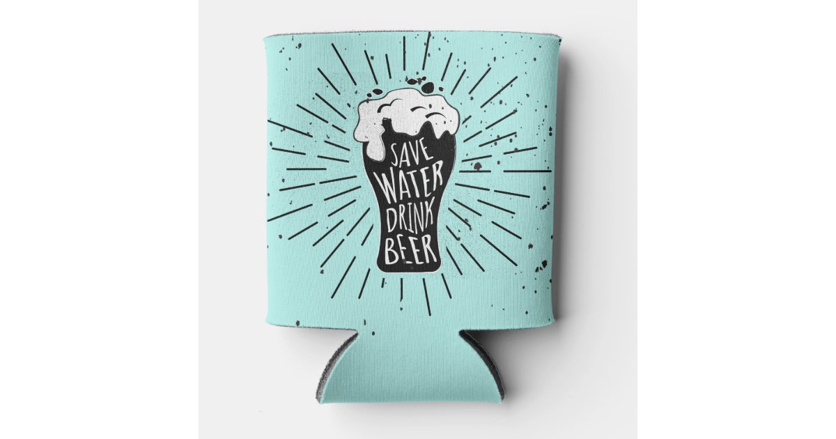 Save Water Drink Beer Can Cooler Zazzle