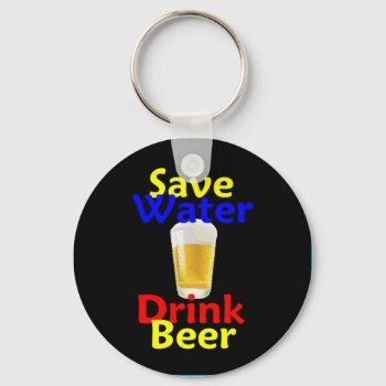 Save Water Drink Beer Keychain by samappleby at Zazzle