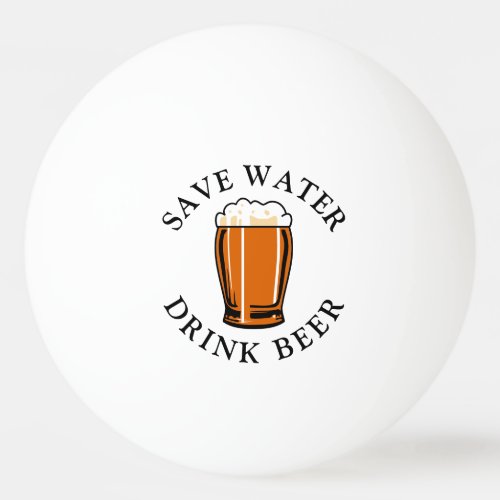 Save Water Drink Beer Ping Pong Ball