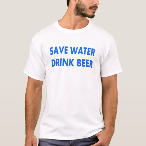 Save Water_Drink Beer T_Shirt