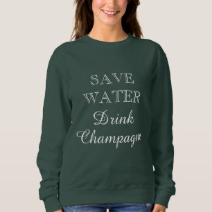 Save Water Drink Champagne cute green women's Sweatshirt