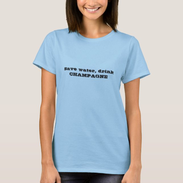 Save water, drink champagne funny t-shirt (Front)