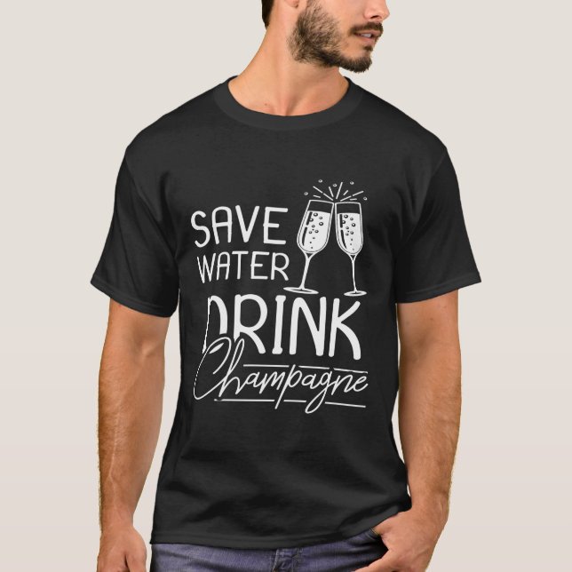 Save Water Drink Champagne Humorous Champagne Sayi T-Shirt (Front)