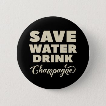 Save Water  Drink Champagne Pinback Button by spacecloud9 at Zazzle