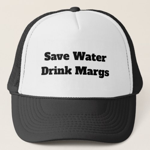 Save Water Drink Margs Trucker Cap Funny Hat