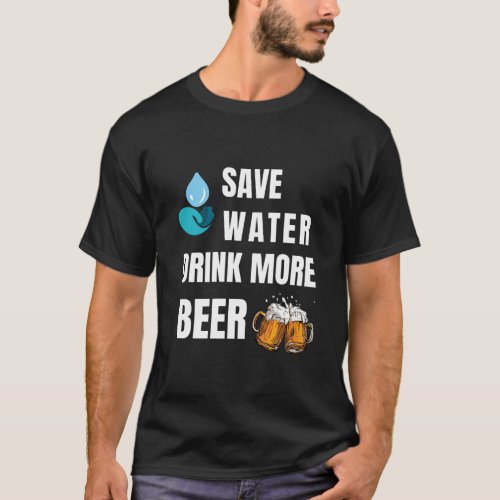 save water drink more beer T_Shirt