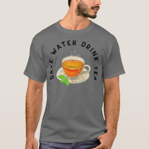 SAVE WATER DRINK TEA TEA LOVERS FUNNY BIRTHDAY GIF T-Shirt