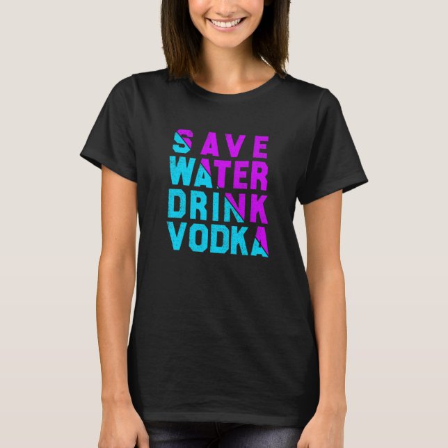 Save water drink vodka drinking T-Shirt (Front)