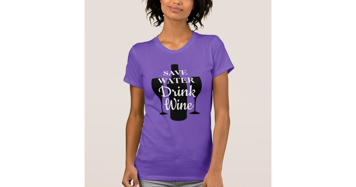 Save Water Drink Wine T-shirt Save water drink wine Party Shirt Slogan Shirt Funny Graphic Shirt Fashion Shirts Women Gift Save Water
