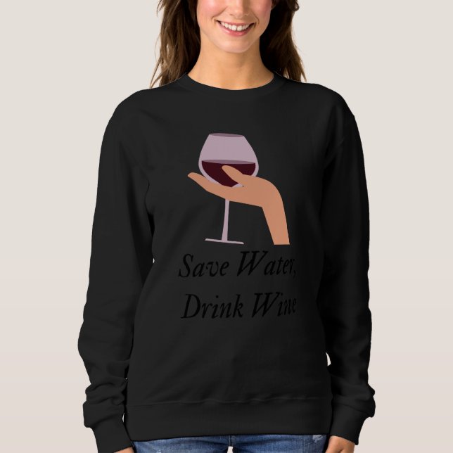 Save Water Drink Wine The Ultimate Wine Inspired Sweatshirt (Front)
