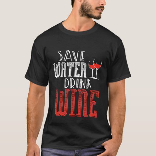 Save Water Drink Wine Winelover Idea Wine T_Shirt