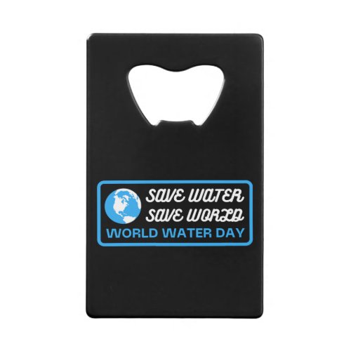 Save Water Save Earth World Water Day Credit Card Bottle Opener