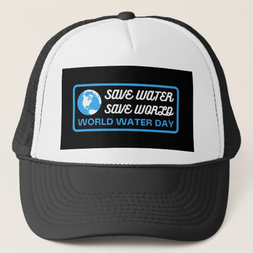 Save Water Save Earth World Water Day Trucker Hat