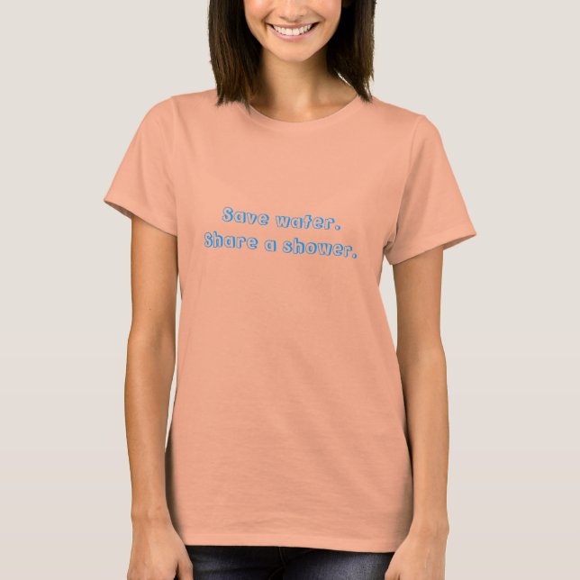 Save water.Share a shower. T-Shirt (Front)