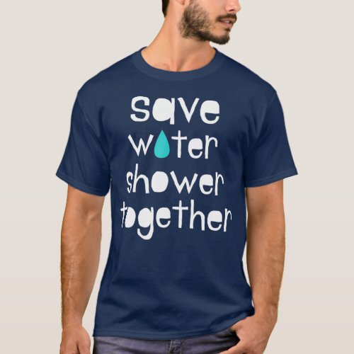 save water shower together earth day environment T_Shirt