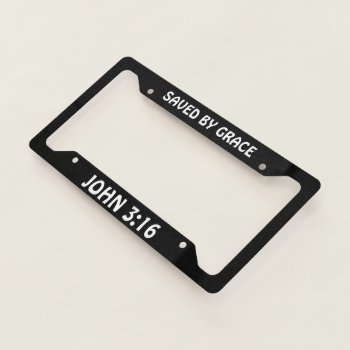 Saved By Grace John 3:16 B & W License Plate Frame by talkingbumpers at Zazzle