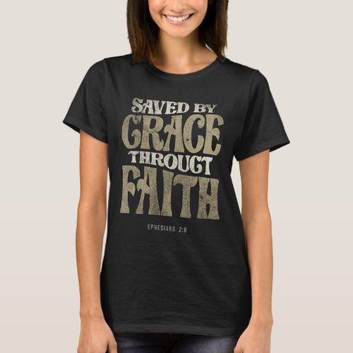 Saved by Grace Througt Faith _ Ephesians 28 T_Shirt