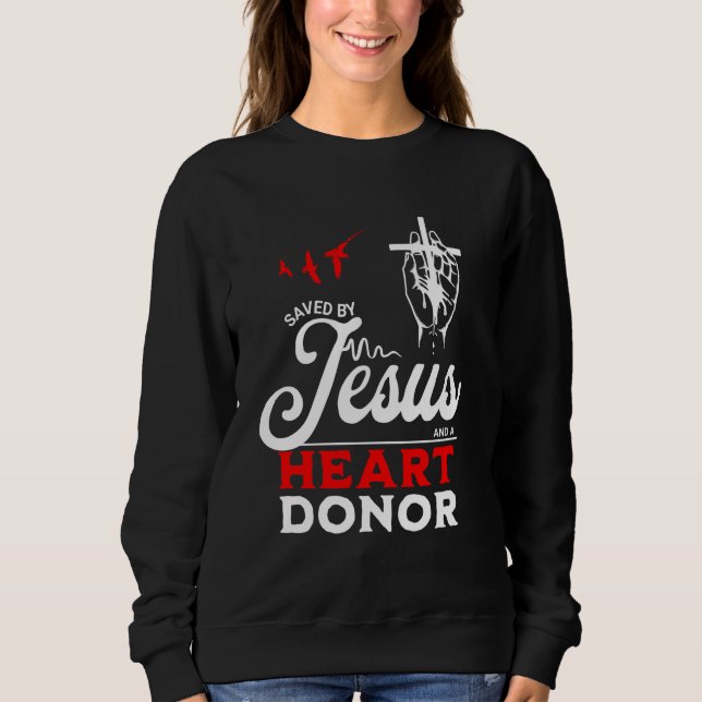 Saved By Jesus And A Heart Donor Faith Christian B Sweatshirt (Front)