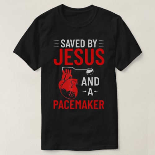 Saved By Jesus And A Pacemaker Heart Disease T_Shirt