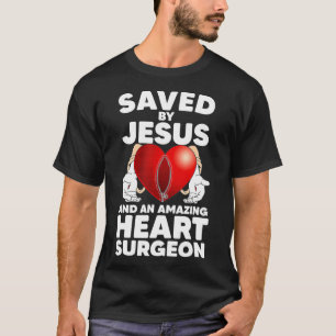 Saved by Jesus and an Amazing Heart Surgeon Recove T-Shirt