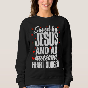 Saved by Jesus and an Awesome Heart Surgeon Recove Sweatshirt