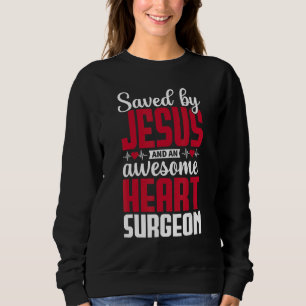 Saved by Jesus and an Awesome Heart Surgeon Recove Sweatshirt