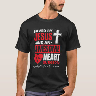Saved By Jesus And An Awesome Heart Surgeon T-Shirt