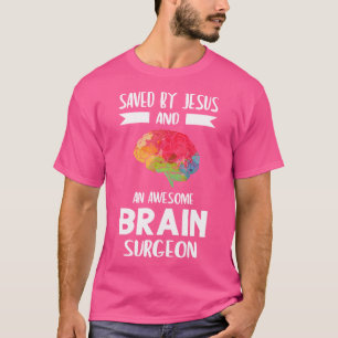 Saved By Jesus And Brain Surgeon Brain Surgery T-Shirt