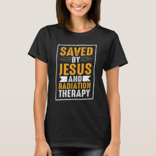 Saved by jesus and radiation therapy T-Shirt
