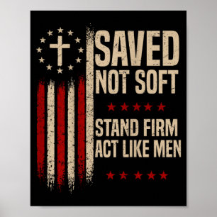 Saved Christian Not Soft Stand Firm Act Like Men Poster