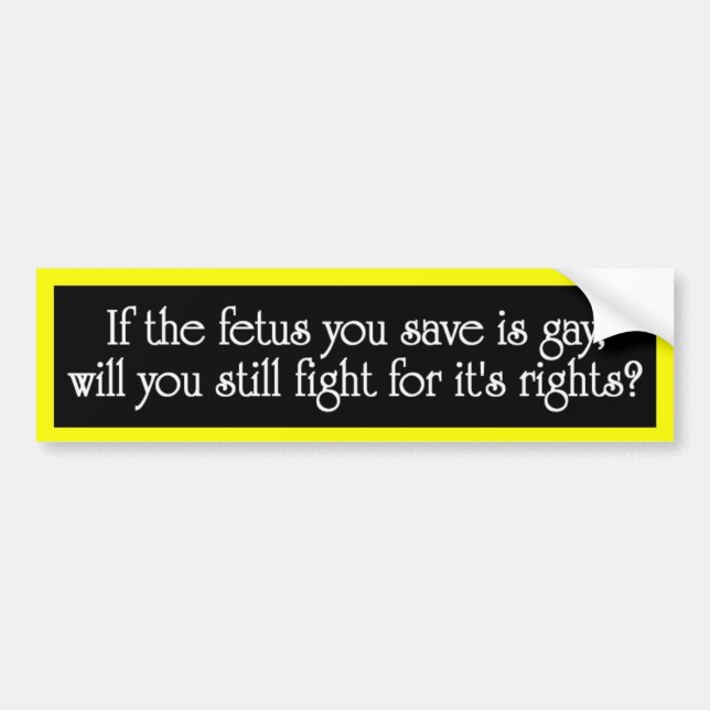 Saved fetus is gay... bumper sticker (Front)