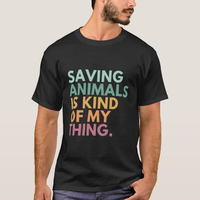 Saving Animals Is Kind Of My Thing T-Shirt (Front)