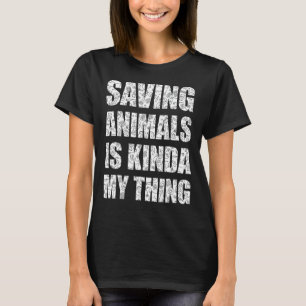 Saving Animals Is Kinda My Thing Rescue Animals T-Shirt