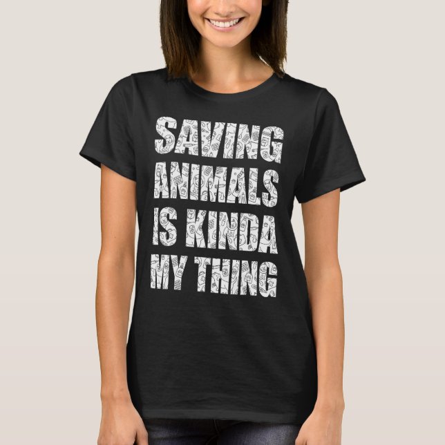 Saving Animals Is Kinda My Thing  Rescue Animals T-Shirt (Front)