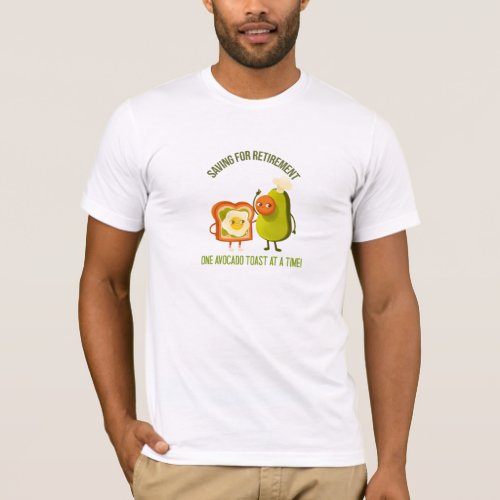 Saving For Retirement One Avocado Toast at a Time T_Shirt