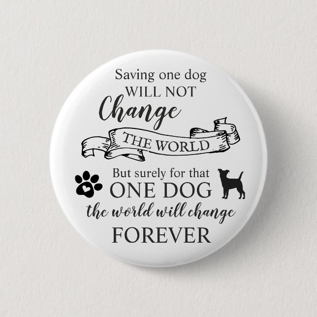 Saving One Dog Will Not Change The World Button (Front)