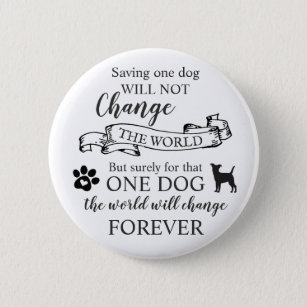 Saving One Dog Will Not Change The World Button