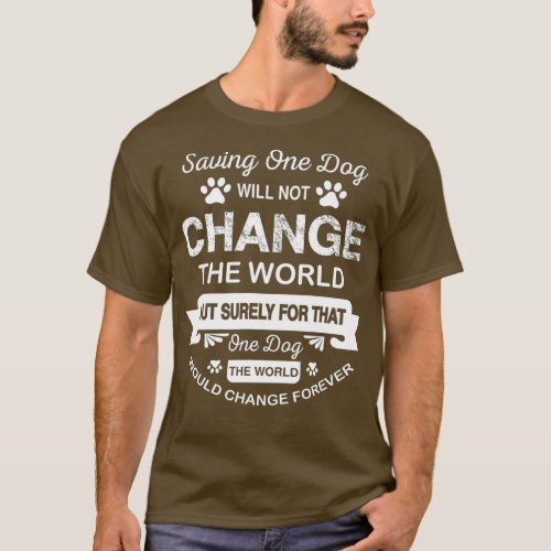 Saving One Dog Will Not Change The World Dog T_Shirt