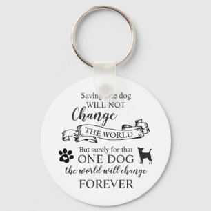 Saving One Dog Will Not Change The World Keychain