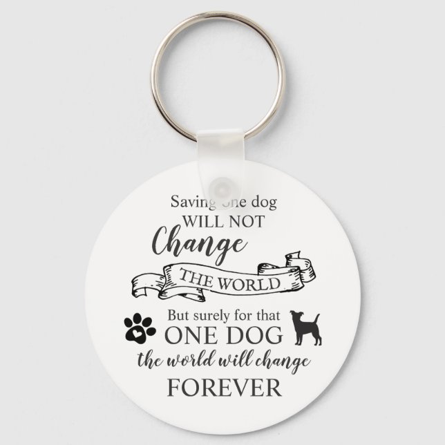 Saving One Dog Will Not Change The World Keychain (Front)