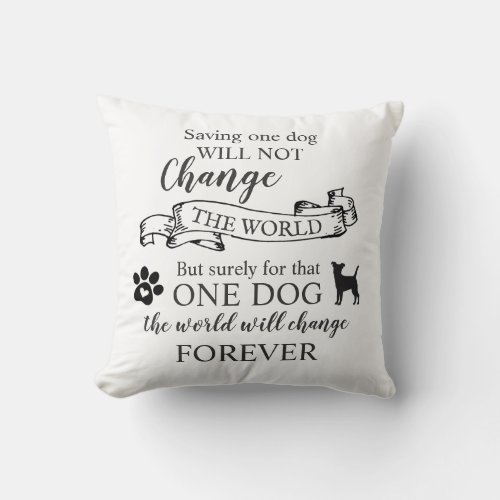 Saving One Dog Will Not Change The World Throw Pillow