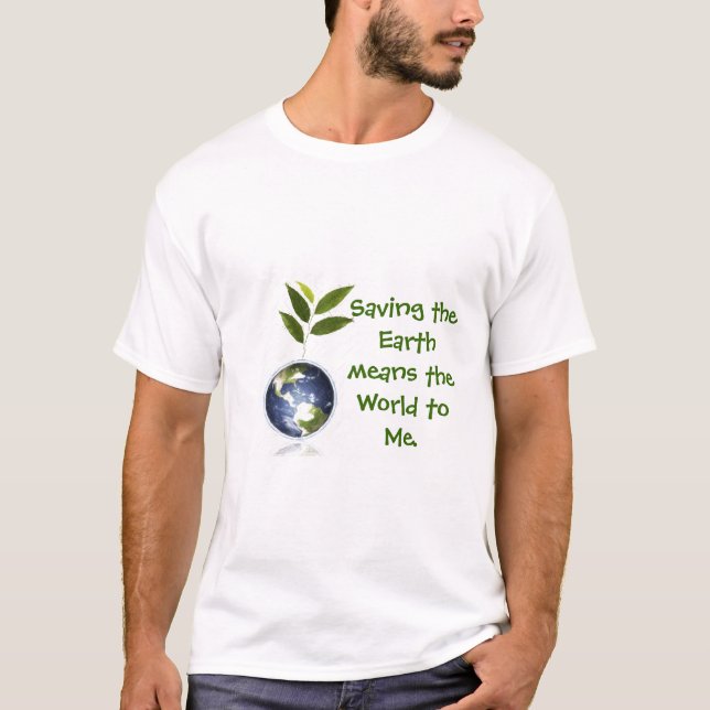Saving the Earth means the World  T-Shirt (Front)