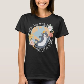 Saving The World One Cat At A Time Cat Lover T-shirt by LitleStarPaper at Zazzle