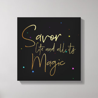 Savor life and all its magic.... 12x12 Canvas Print
