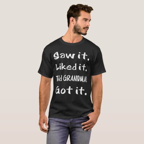 Saw It Liked It Told Grandma Got It Spoiled Kid T_Shirt