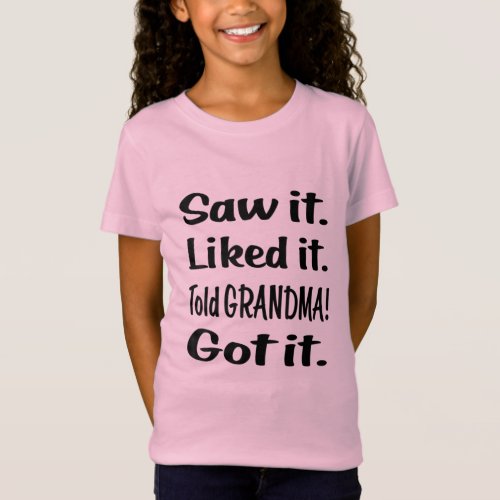 Saw it Liked it Told GRANDMA Got it T_Shirt